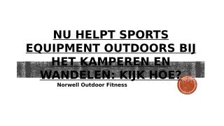 Nu Helpt Sports Equipment Outdoors Bij Het Kamperen En Wandelen Kijk Hoe.pptx